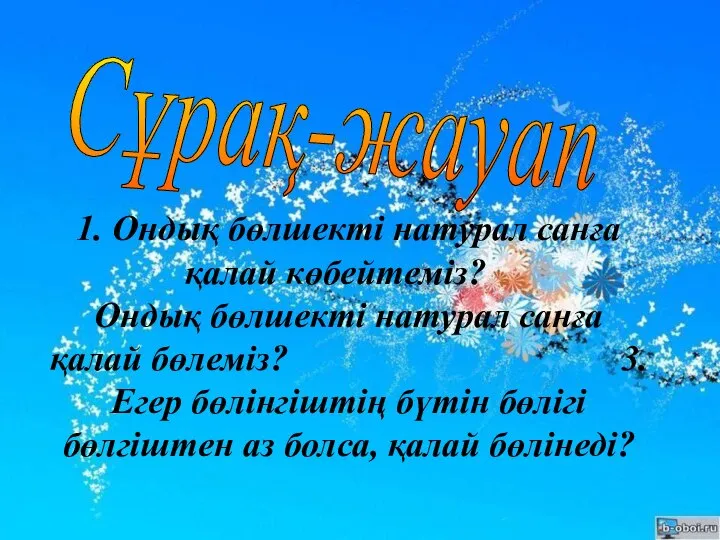 Сұрақ-жауап 1. Ондық бөлшекті натурал санға қалай көбейтеміз? 2. Ондық бөлшекті