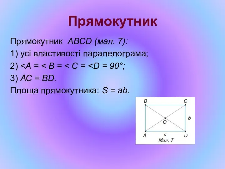 Прямокутник Прямокутник ABCD (мал. 7): 1) усі властивості паралелограма; 2) 3)