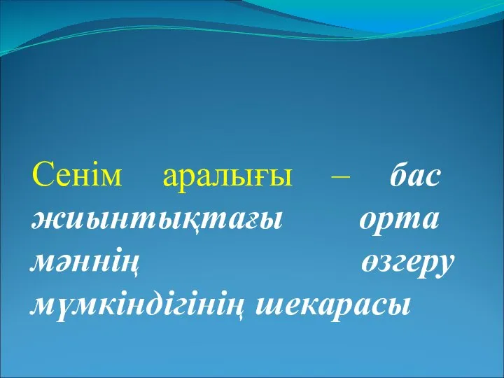 Сенім аралығы – бас жиынтықтағы орта мәннің өзгеру мүмкіндігінің шекарасы