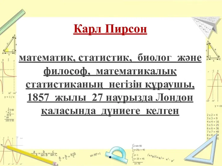 Карл Пирсон математик, статистик, биолог және философ, математикалық статистиканың негізін құраушы,