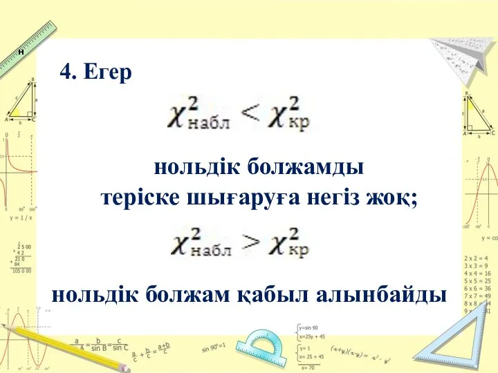 4. Егер н нольдік болжамды теріске шығаруға негіз жоқ; нольдік болжам қабыл алынбайды