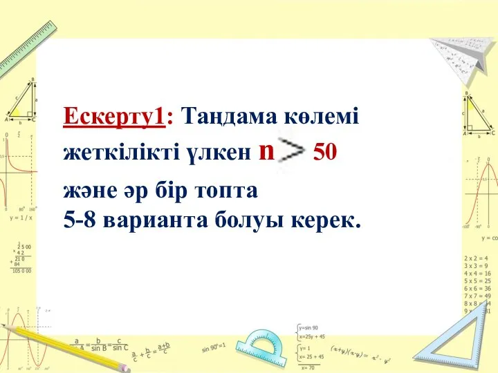 Ескерту1: Таңдама көлемі жеткілікті үлкен n 50 және әр бір топта 5-8 варианта болуы керек.