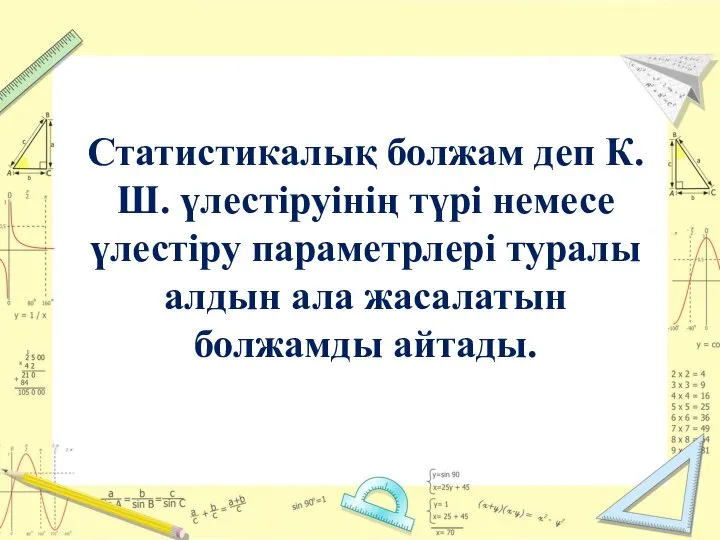 Статистикалық болжам деп К.Ш. үлестіруінің түрі немесе үлестіру параметрлері туралы алдын ала жасалатын болжамды айтады.