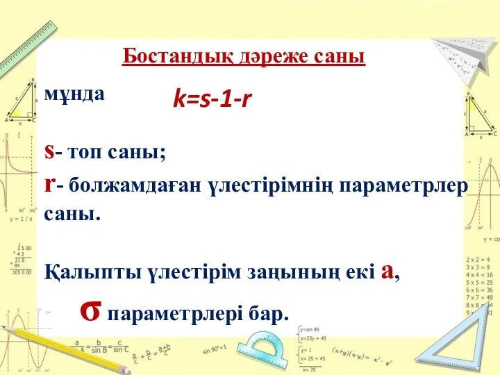 Бостандық дәреже саны k=s-1-r мұнда s- топ саны; r- болжамдаған үлестірімнің