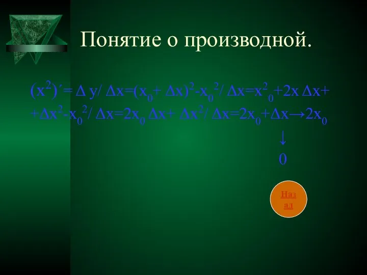 Понятие о производной. (x2)΄= Δ у/ Δx=(x0+ Δx)2-x02/ Δx=x20+2x Δx+ +Δx2-x02/