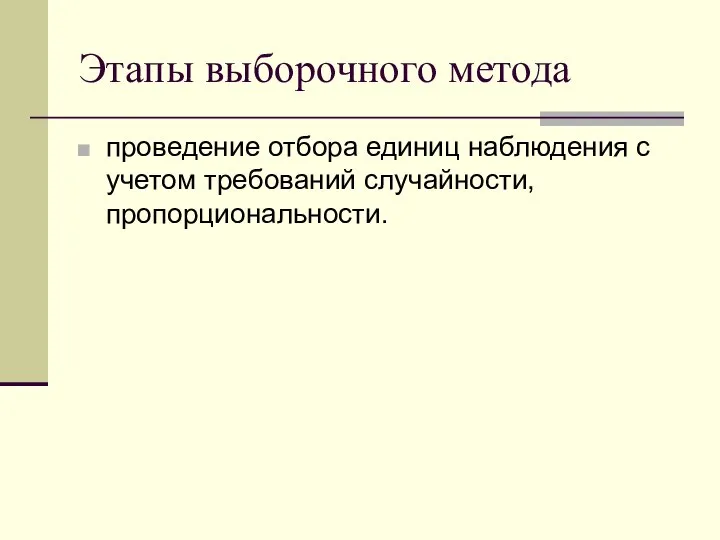 Этапы выборочного метода проведение отбора единиц наблюдения с учетом требований случайности, пропорциональности.