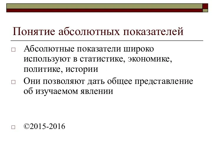 Понятие абсолютных показателей Абсолютные показатели широко используют в статистике, экономике, политике,