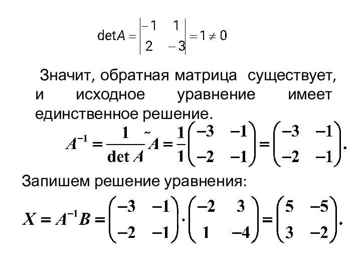 Значит, обратная матрица существует, и исходное уравнение имеет единственное решение. Запишем решение уравнения: