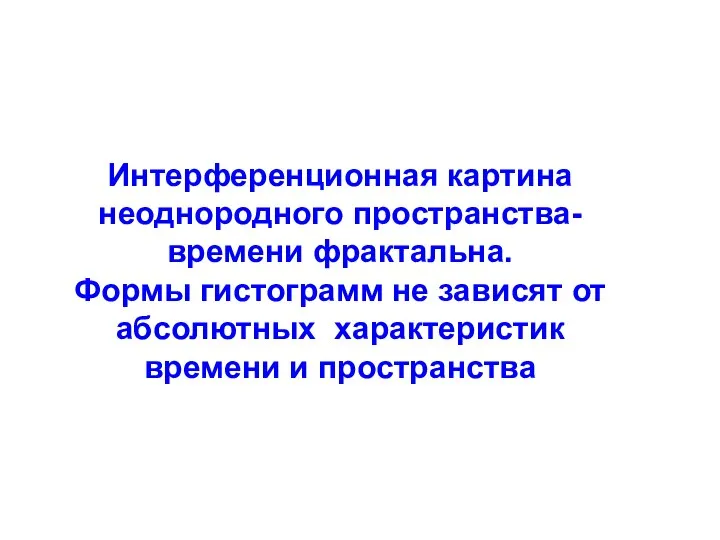 Интерференционная картина неоднородного пространства-времени фрактальна. Формы гистограмм не зависят от абсолютных характеристик времени и пространства