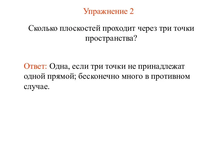 Упражнение 2 Сколько плоскостей проходит через три точки пространства? Ответ: Одна,