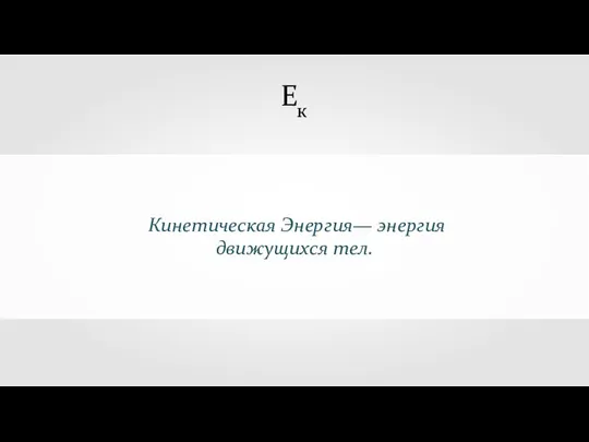 Кинетическая Энергия— энергия движущихся тел. Ек