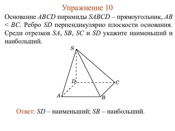 Основание ABCD пирамиды SABCD – прямоугольник, AB Ответ: SD – наименьший; SB – наибольший. Упражнение 10