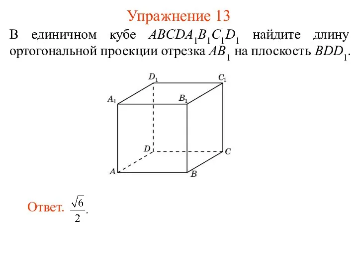 В единичном кубе ABCDA1B1C1D1 найдите длину ортогональной проекции отрезка AB1 на плоскость BDD1. Упражнение 13