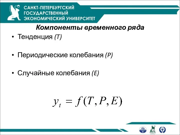 Компоненты временного ряда Тенденция (T) Периодические колебания (P) Случайные колебания (E)