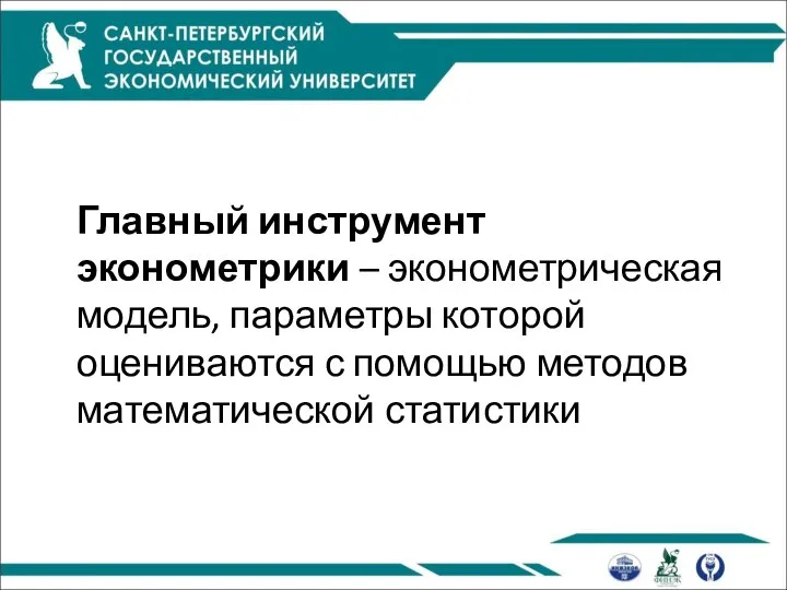 Главный инструмент эконометрики – эконометрическая модель, параметры которой оцениваются с помощью методов математической статистики