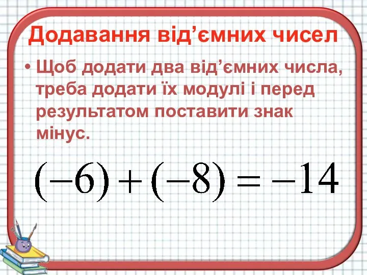 Додавання від’ємних чисел Щоб додати два від’ємних числа, треба додати їх