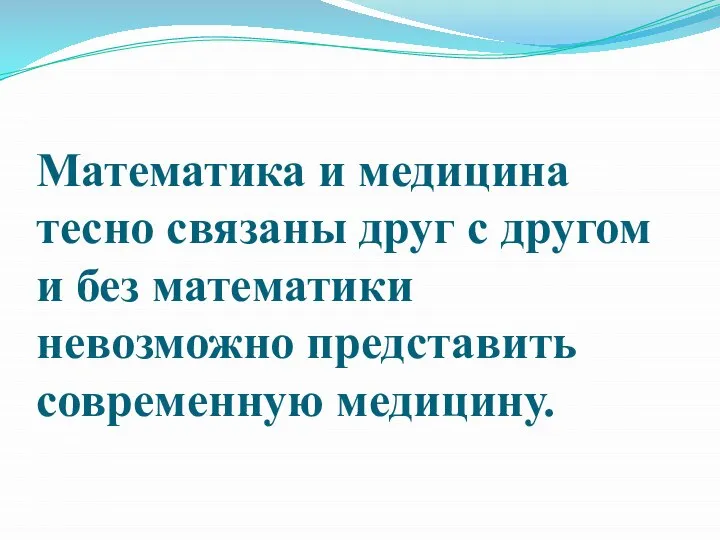 Математика и медицина тесно связаны друг с другом и без математики невозможно представить современную медицину.