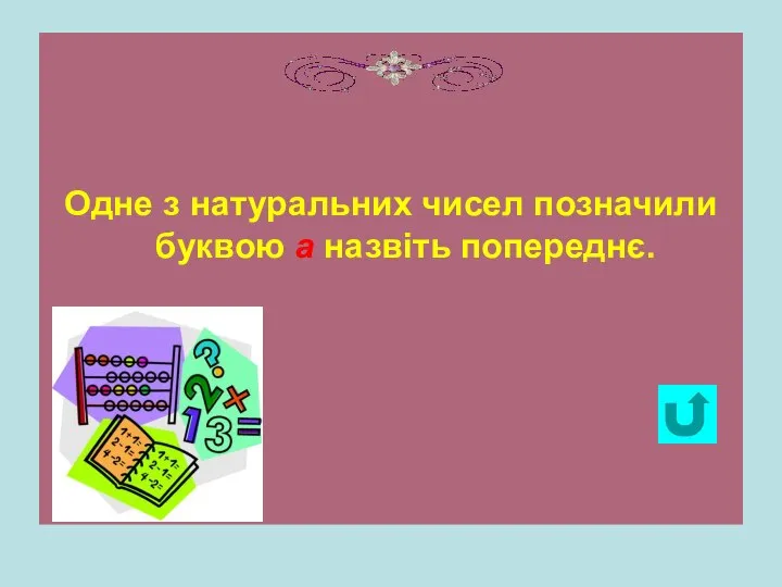 Одне з натуральних чисел позначили буквою а назвіть попереднє.