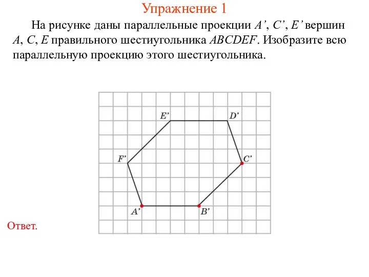 Упражнение 1 На рисунке даны параллельные проекции A’, C’, E’ вершин