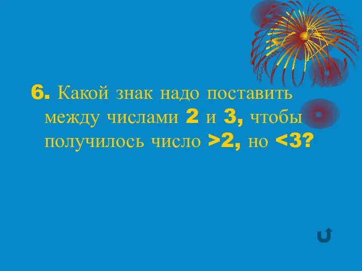 6. Какой знак надо поставить между числами 2 и 3, чтобы получилось число >2, но