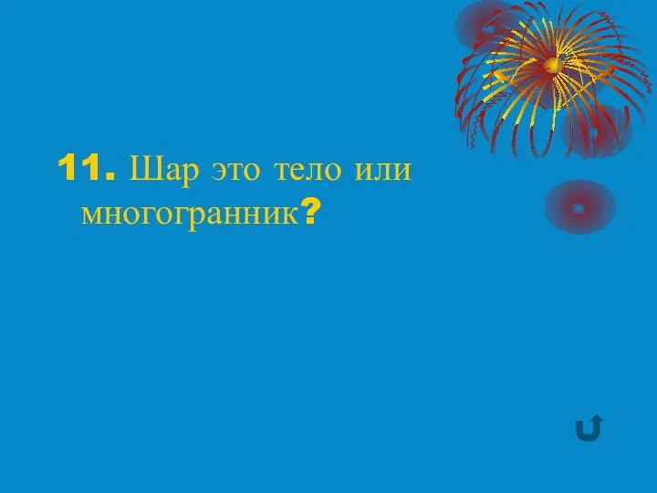 11. Шар это тело или многогранник?