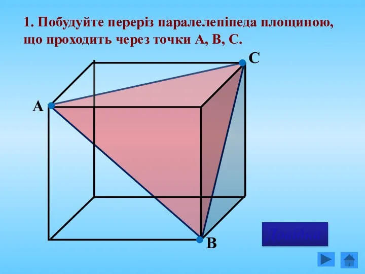 1. Побудуйте переріз паралелепіпеда площиною, що проходить через точки А, В, С. Довідка