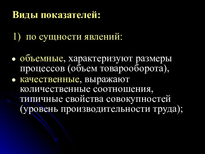 Виды показателей: 1) по сущности явлений: объемные, характеризуют размеры процессов (объем