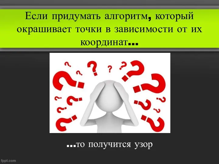 Если придумать алгоритм, который окрашивает точки в зависимости от их координат… …то получится узор