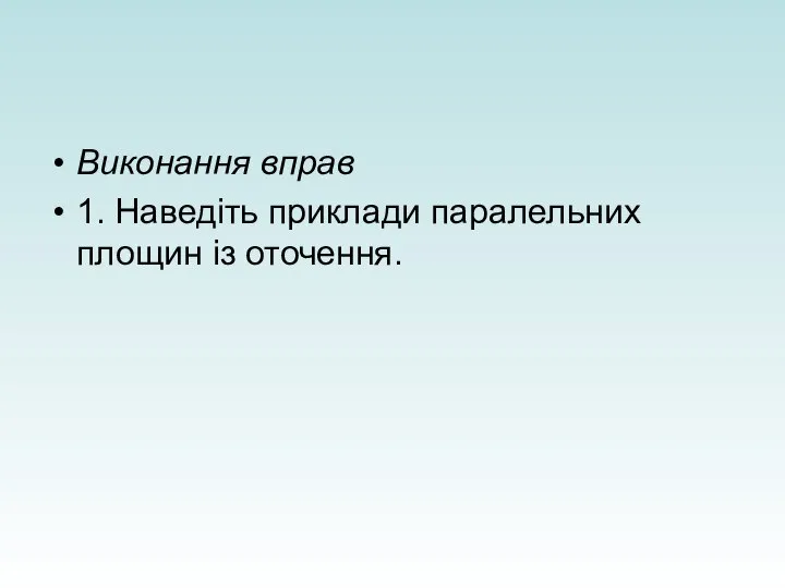 Виконання вправ 1. Наведіть приклади паралельних площин із оточення.