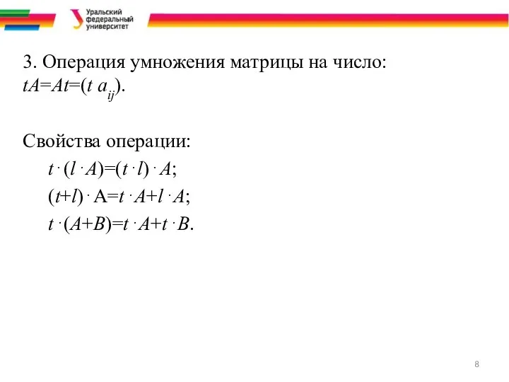 3. Операция умножения матрицы на число: tA=At=(t aij). Свойства операции: t⋅(l⋅A)=(t⋅l)⋅A; (t+l)⋅A=t⋅A+l⋅A; t⋅(A+B)=t⋅A+t⋅B.