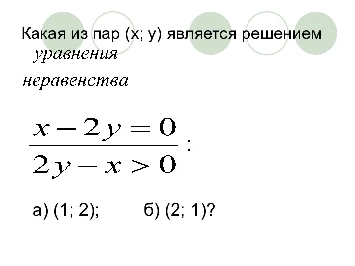 Какая из пар (х; у) является решением : а) (1; 2); б) (2; 1)?