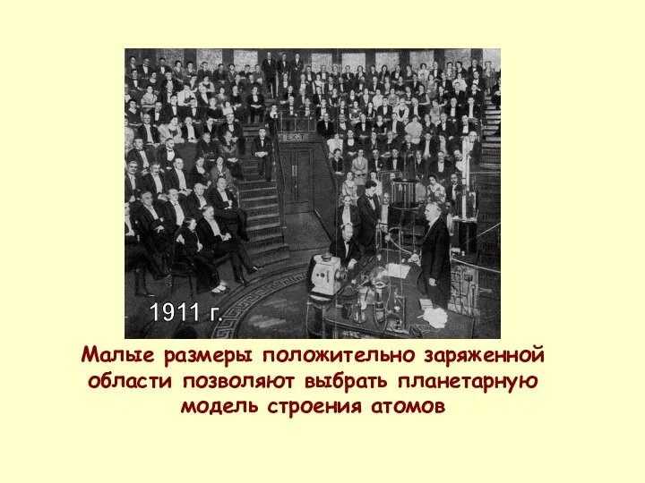 Малые размеры положительно заряженной области позволяют выбрать планетарную модель строения атомов 1911 г.