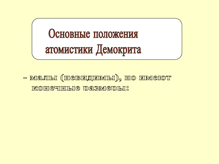 Основные положения атомистики Демокрита - малы (невидимы), но имеют конечные размеры;