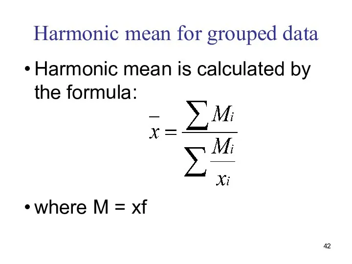 Harmonic mean for grouped data Harmonic mean is calculated by the formula: where M = xf
