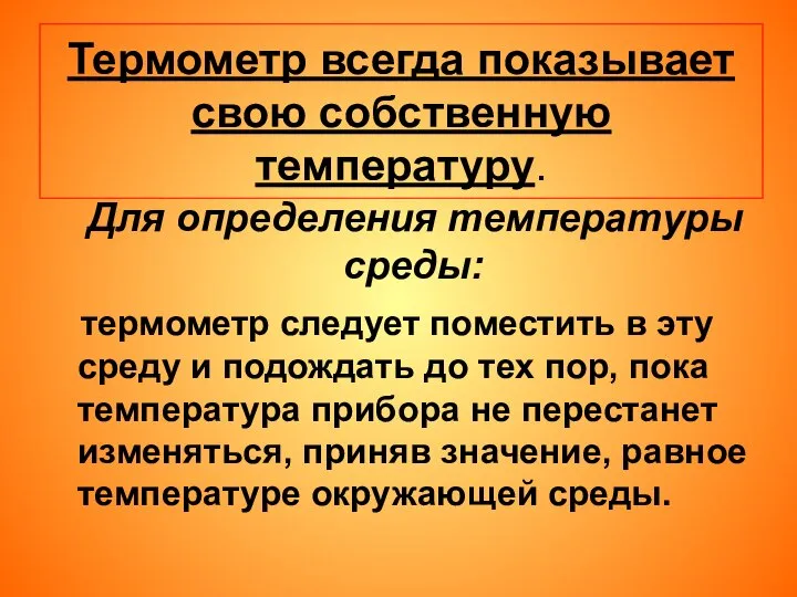 Термометр всегда показывает свою собственную температуру. Для определения температуры среды: термометр