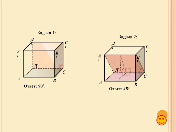 Задача 1: Ответ: 90o. Задача 2: А В С Д А1 В1 С1 Д1 Ответ: 45o.