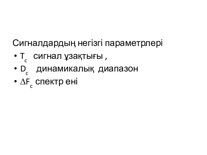 Сигналдардың негізгі параметрлері Tc сигнал ұзақтығы , Dc динамикалық диапазон ∆Fc спектр ені