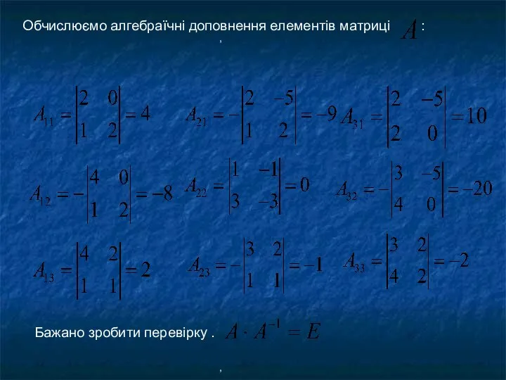 Обчислюємо алгебраїчні доповнення елементів матриці : , , Бажано зробити перевірку .