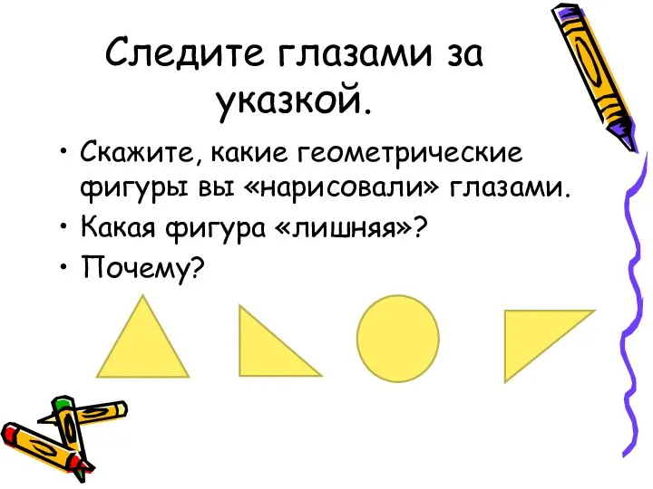 Следите глазами за указкой. Скажите, какие геометрические фигуры вы «нарисовали» глазами. Какая фигура «лишняя»? Почему?