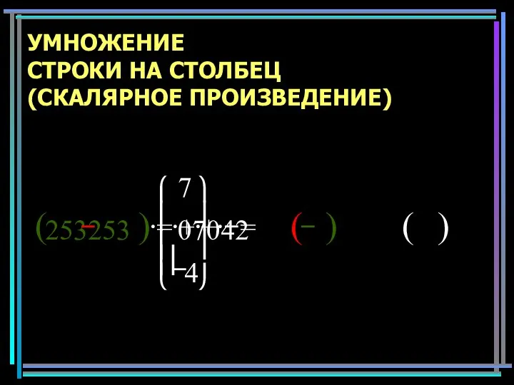 УМНОЖЕНИЕ СТРОКИ НА СТОЛБЕЦ (СКАЛЯРНОЕ ПРОИЗВЕДЕНИЕ)