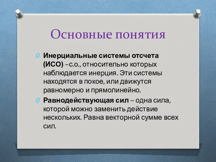 Основные понятия Инерциальные системы отсчета (ИСО) –с.о., относительно которых наблюдается инерция.