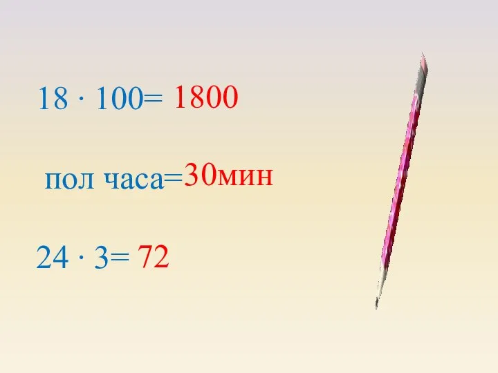 18 ∙ 100= пол часа= 24 ∙ 3= 1800 30мин 72