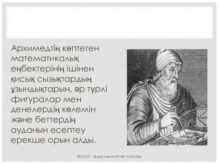 Архимедтің көптеген математикалық еңбектерінің ішінен қисық сызықтардың ұзындықтарын, әр түрлі фигуралар