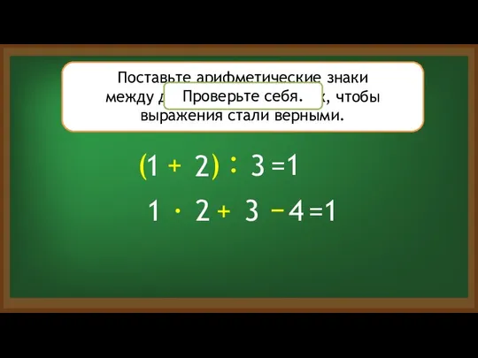 Поставьте арифметические знаки между данными цифрами так, чтобы выражения стали верными.