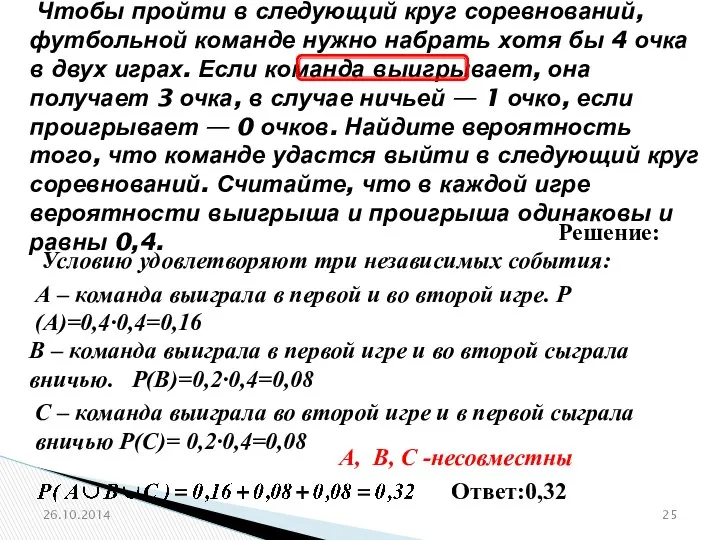 26.10.2014 Решение: Условию удовлетворяют три независимых события: А – команда выиграла