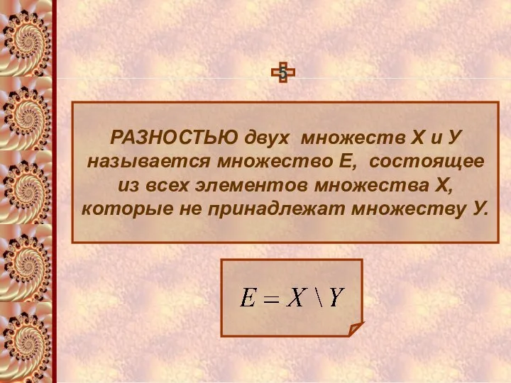 5 РАЗНОСТЬЮ двух множеств Х и У называется множество Е, состоящее