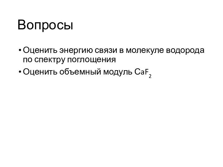 Вопросы Оценить энергию связи в молекуле водорода по спектру поглощения Оценить объемный модуль СaF2