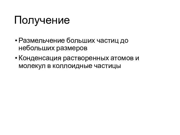 Получение Размельчение больших частиц до небольших размеров Конденсация растворенных атомов и молекул в коллоидные частицы