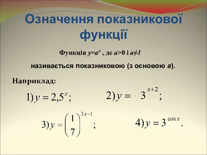 Означення показникової функції Наприклад: Функція y=ax , де a>0 і a≠1 називається показниковою (з основою a).