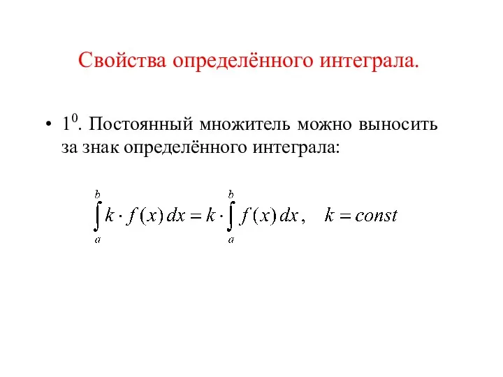 Свойства определённого интеграла. 10. Постоянный множитель можно выносить за знак определённого интеграла: